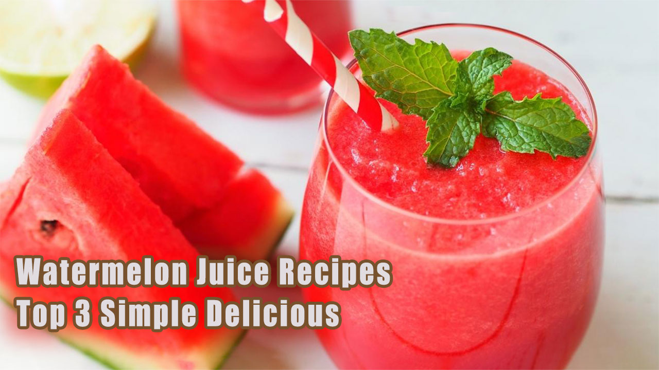 Watermelon juice top 3 simple delicious recipes