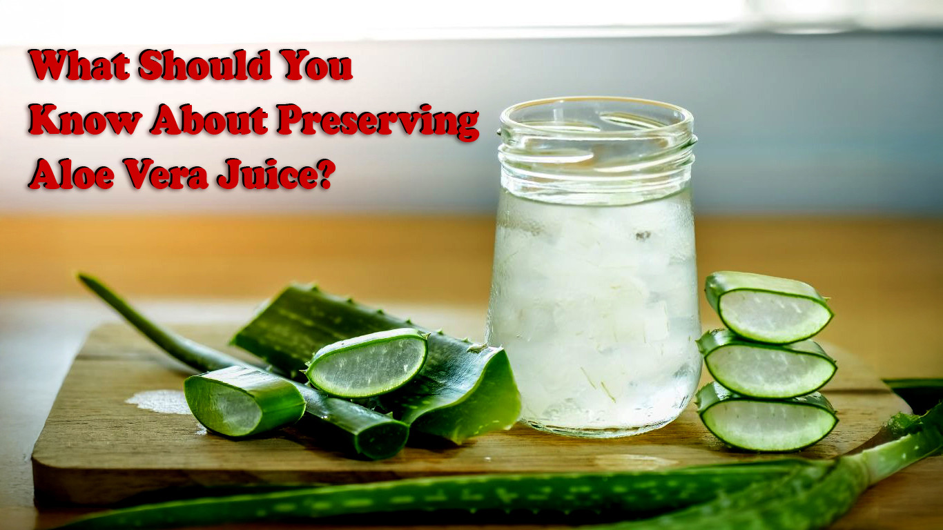 What should you know about preserving aloe vera juice?